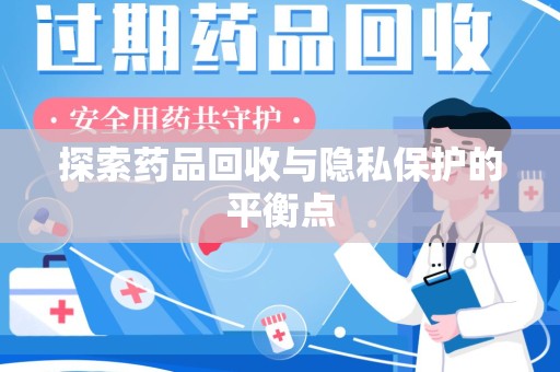 莆田探索药品回收与隐私保护的平衡点