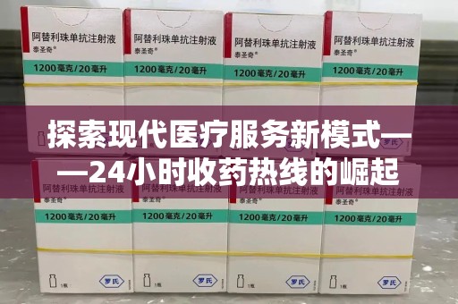 莆田探索现代医疗服务新模式——24小时收药热线的崛起与意义