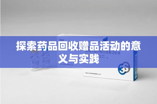 莆田探索药品回收赠品活动的意义与实践