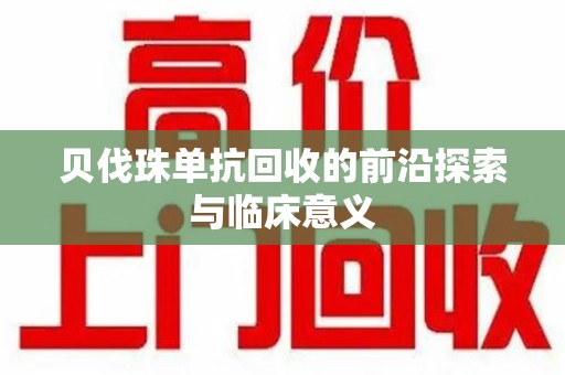 莆田贝伐珠单抗回收的前沿探索与临床意义