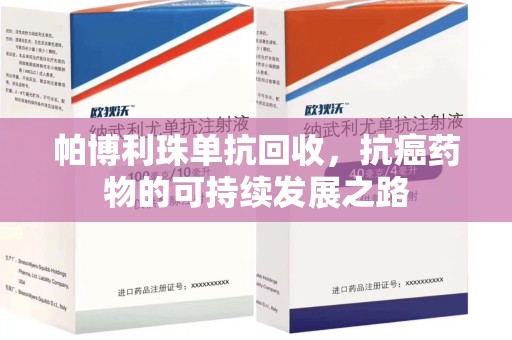 莆田帕博利珠单抗回收，抗癌药物的可持续发展之路