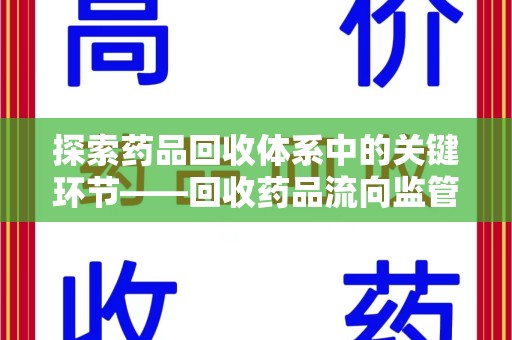 莆田探索药品回收体系中的关键环节——回收药品流向监管的重要性