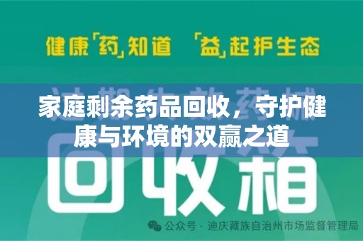莆田家庭剩余药品回收，守护健康与环境的双赢之道