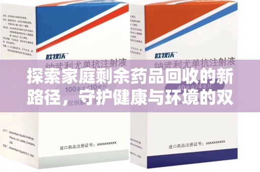 莆田探索家庭剩余药品回收的新路径，守护健康与环境的双赢策略