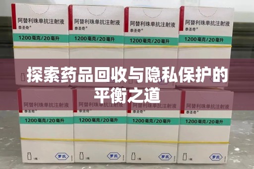 莆田探索药品回收与隐私保护的平衡之道