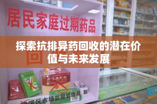 莆田探索抗排异药回收的潜在价值与未来发展