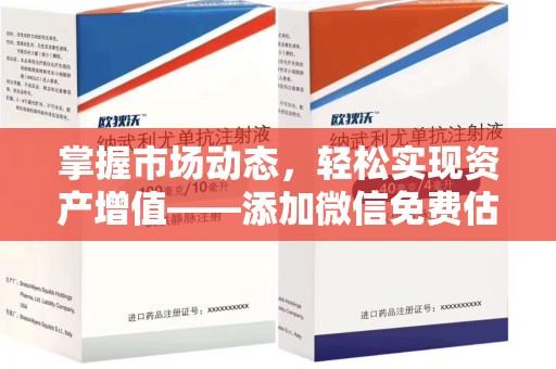 莆田掌握市场动态，轻松实现资产增值——添加微信免费估价服务助您一臂之力
