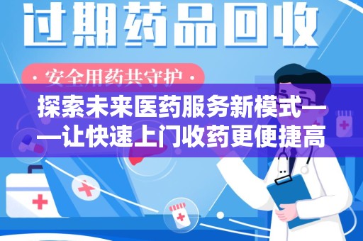 莆田探索未来医药服务新模式——让快速上门收药更便捷高效