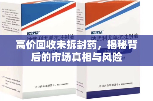 莆田高价回收未拆封药，揭秘背后的市场真相与风险