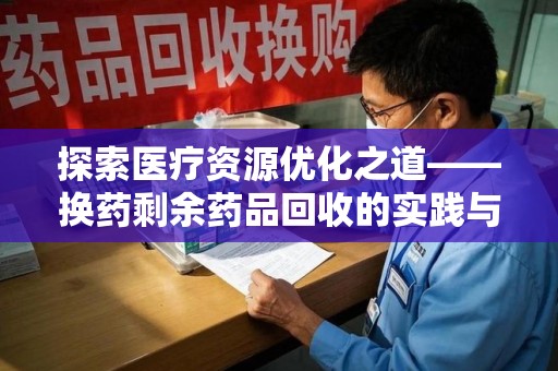 莆田探索医疗资源优化之道——换药剩余药品回收的实践与思考