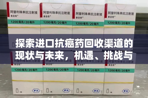 莆田探索进口抗癌药回收渠道的现状与未来，机遇、挑战与规范