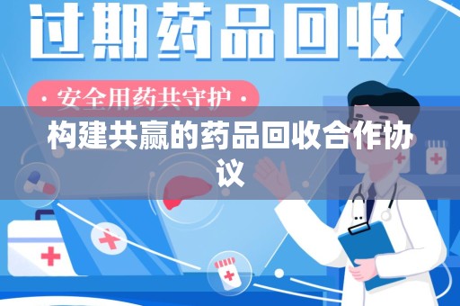 莆田构建共赢的药品回收合作协议