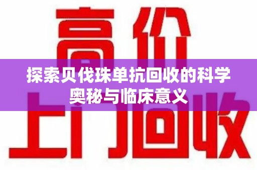 莆田探索贝伐珠单抗回收的科学奥秘与临床意义