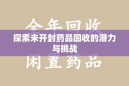 莆田探索未开封药品回收的潜力与挑战
