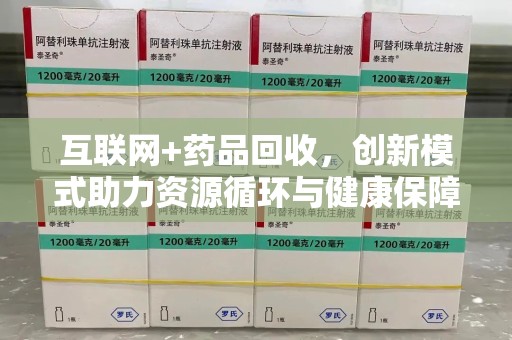 莆田互联网+药品回收，创新模式助力资源循环与健康保障