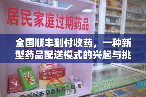 莆田全国顺丰到付收药，一种新型药品配送模式的兴起与挑战