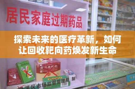 莆田探索未来的医疗革新，如何让回收靶向药焕发新生命