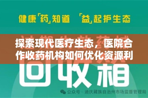 莆田探索现代医疗生态，医院合作收药机构如何优化资源利用