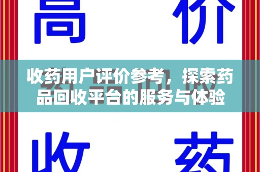 莆田收药用户评价参考，探索药品回收平台的服务与体验
