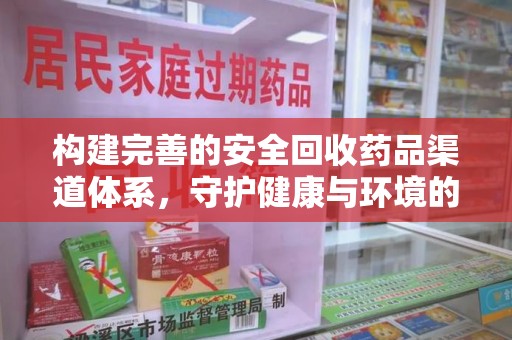 莆田构建完善的安全回收药品渠道体系，守护健康与环境的未来