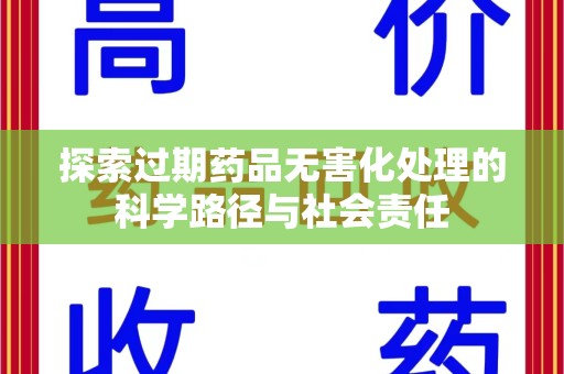 莆田探索过期药品无害化处理的科学路径与社会责任