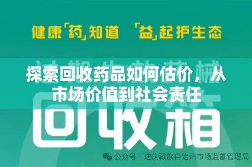 莆田探索回收药品如何估价，从市场价值到社会责任