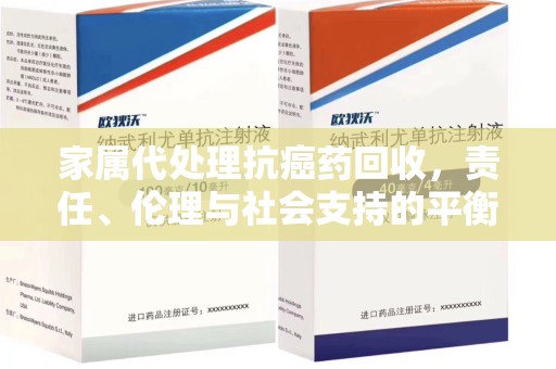 莆田家属代处理抗癌药回收，责任、伦理与社会支持的平衡