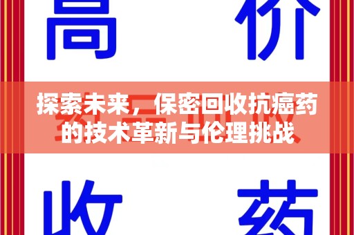莆田探索未来，保密回收抗癌药的技术革新与伦理挑战