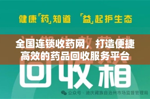 莆田全国连锁收药网，打造便捷高效的药品回收服务平台