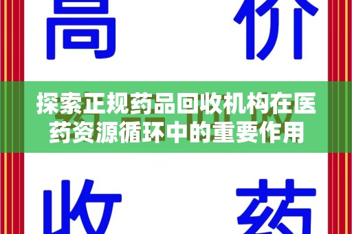 莆田探索正规药品回收机构在医药资源循环中的重要作用