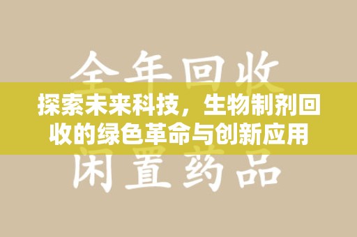 莆田探索未来科技，生物制剂回收的绿色革命与创新应用