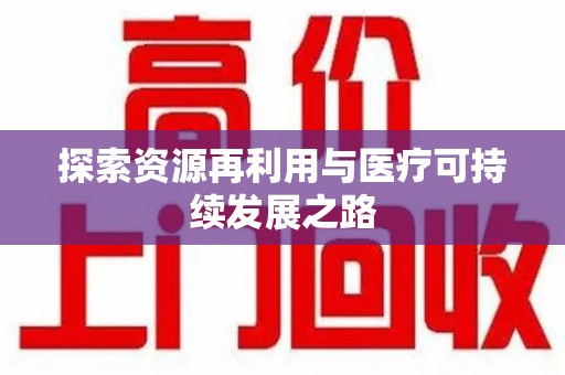 莆田探索资源再利用与医疗可持续发展之路