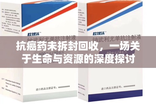 莆田抗癌药未拆封回收，一场关于生命与资源的深度探讨