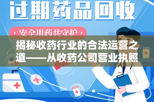 莆田揭秘收药行业的合法运营之道——从收药公司营业执照谈起