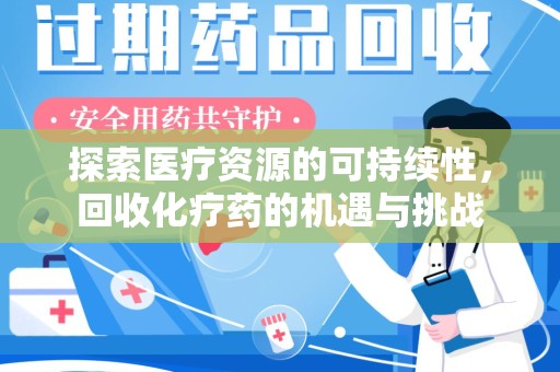 莆田探索医疗资源的可持续性，回收化疗药的机遇与挑战