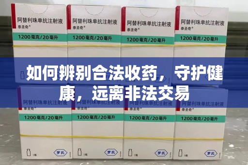 莆田如何辨别合法收药，守护健康，远离非法交易