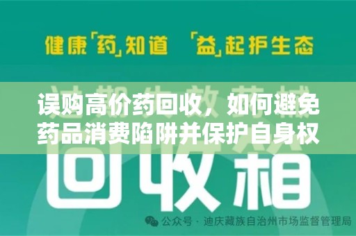 莆田误购高价药回收，如何避免药品消费陷阱并保护自身权益