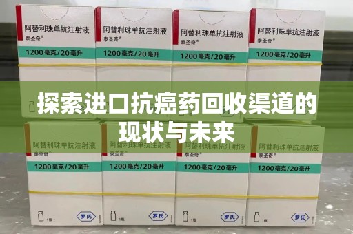 莆田探索进口抗癌药回收渠道的现状与未来