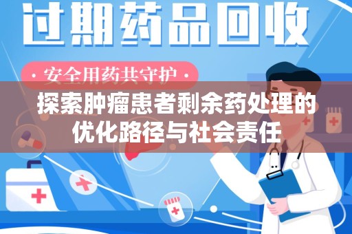 莆田探索肿瘤患者剩余药处理的优化路径与社会责任