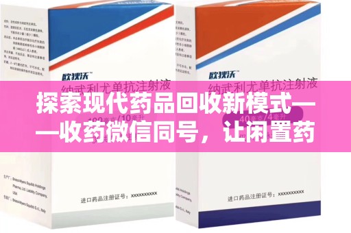 莆田探索现代药品回收新模式——收药微信同号，让闲置药品找到新归宿