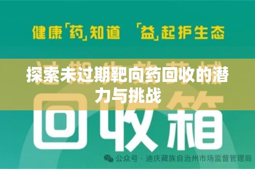 莆田探索未过期靶向药回收的潜力与挑战
