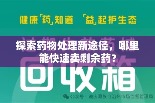 莆田探索药物处理新途径，哪里能快速卖剩余药？