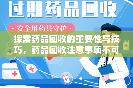 莆田探索药品回收的重要性与技巧，药品回收注意事项不可忽视