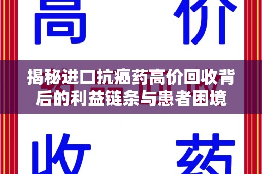 莆田揭秘进口抗癌药高价回收背后的利益链条与患者困境